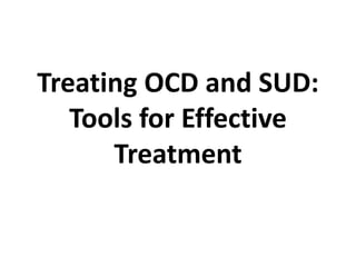 Treating OCD and SUD:
Tools for Effective
Treatment
 