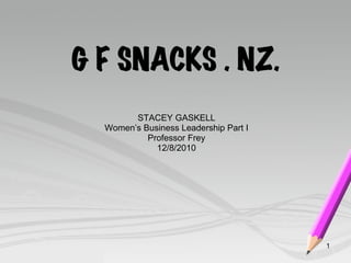 G F SNACKS . NZ. STACEY GASKELL Women’s Business Leadership Part I Professor Frey 12/8/2010 