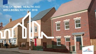THE UK HOME, HEALTH AND
WELLBEING REPORT 2016
 