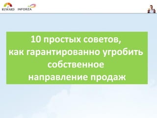 10 простых советов,
как гарантированно угробить
собственное
направление продаж
 