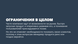 ОГРАНИЧЕНИЯ В ЦЕЛОМ
Часто компании идут от возможности на рынке, быстро
запуская продукт и итеративно развивая его, а пони...