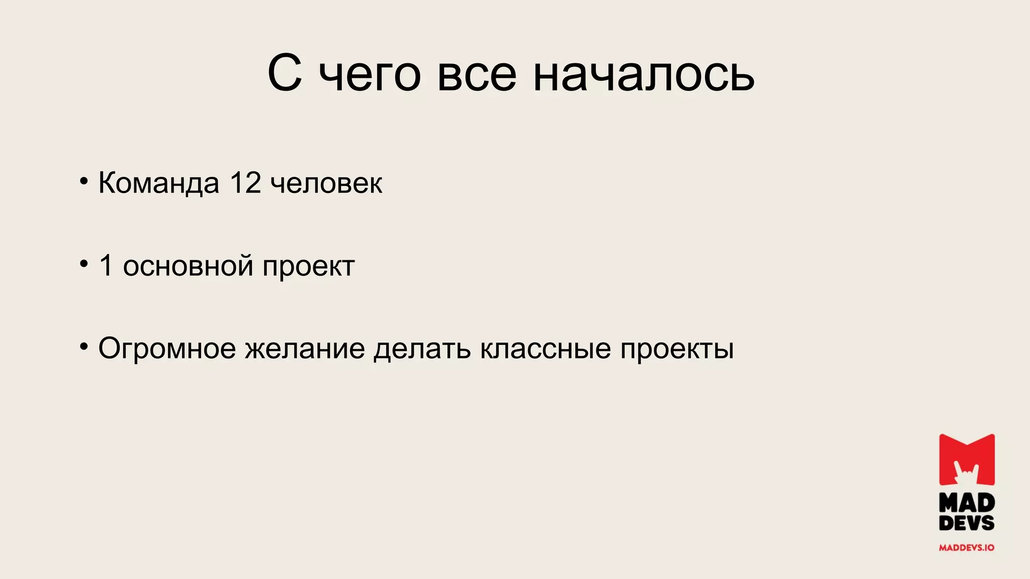• 12Команда человек
• 1 основной проект
• Огромное желание делать классные проекты
С чего все началось
 