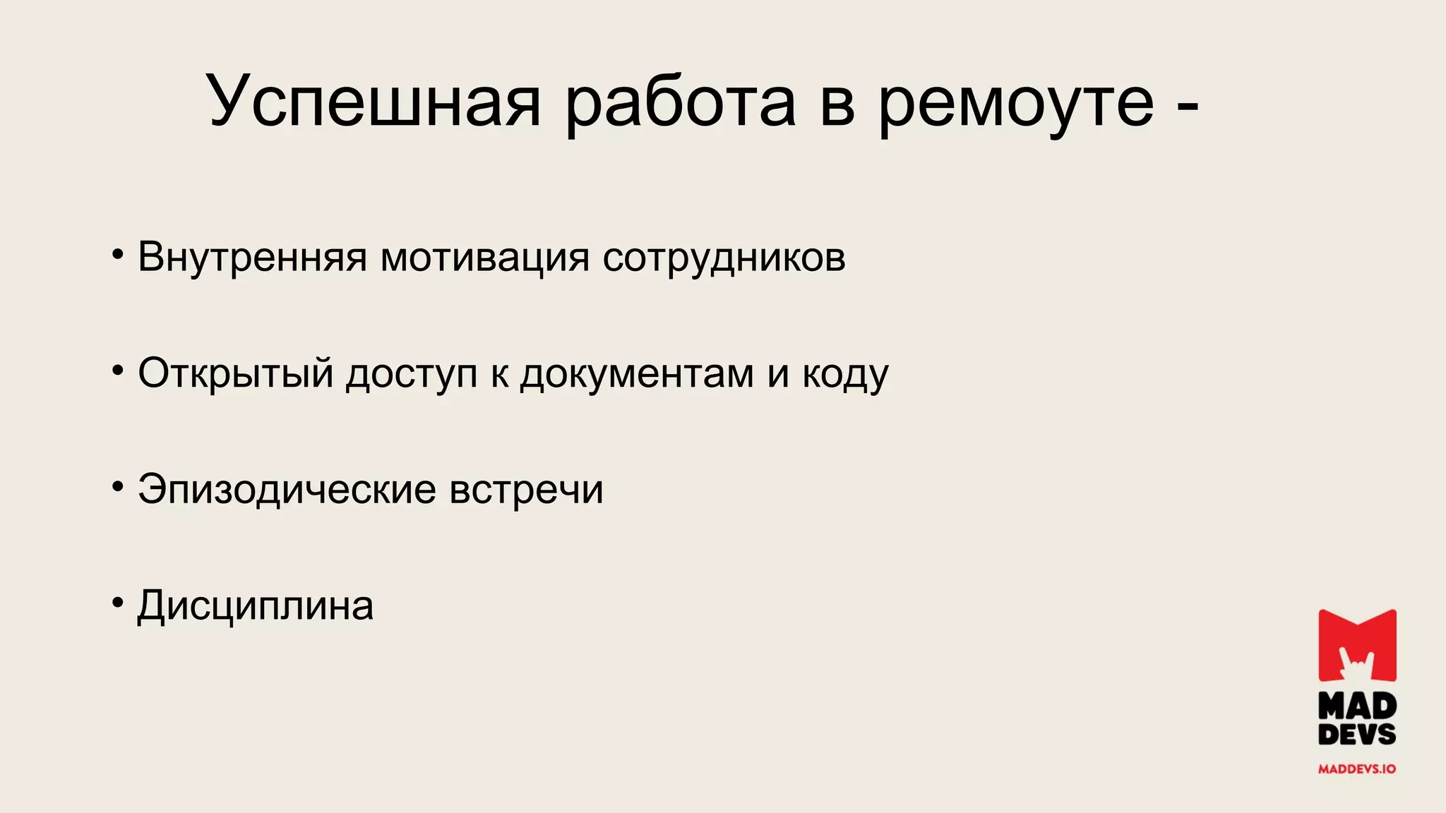 • Внутренняя мотивация сотрудников
• Открытый доступ к документам и коду
• Эпизодические встречи
• Дисциплина
-Успешная работа в ремоуте
 