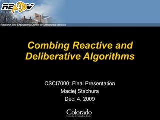 Combing Reactive and
Deliberative Algorithms

    CSCI7000: Final Presentation
         Maciej Stachura
           Dec. 4, 2009
 
