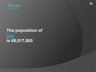The population of
Iran
is 68,017,860
 