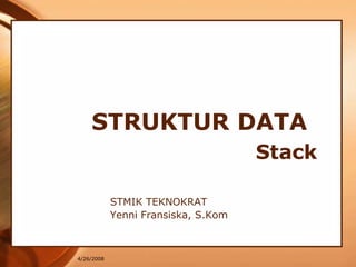 STRUKTUR DATA
                                     Stack

            STMIK TEKNOKRAT
            Yenni Fransiska, S.Kom



4/26/2008
 