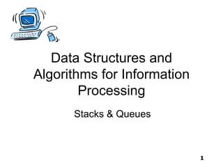 Data Structures and
Algorithms for Information
        Processing
      Stacks & Queues



                             1
 