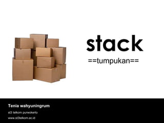 stack 
==tumpukan== 
Tenia wahyuningrum 
st3 telkom purwokerto 
www.st3telkom.ac.id 
 