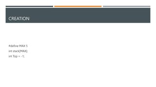 CREATION
#define MAX 5
int stack[MAX];
int Top = -1;
 