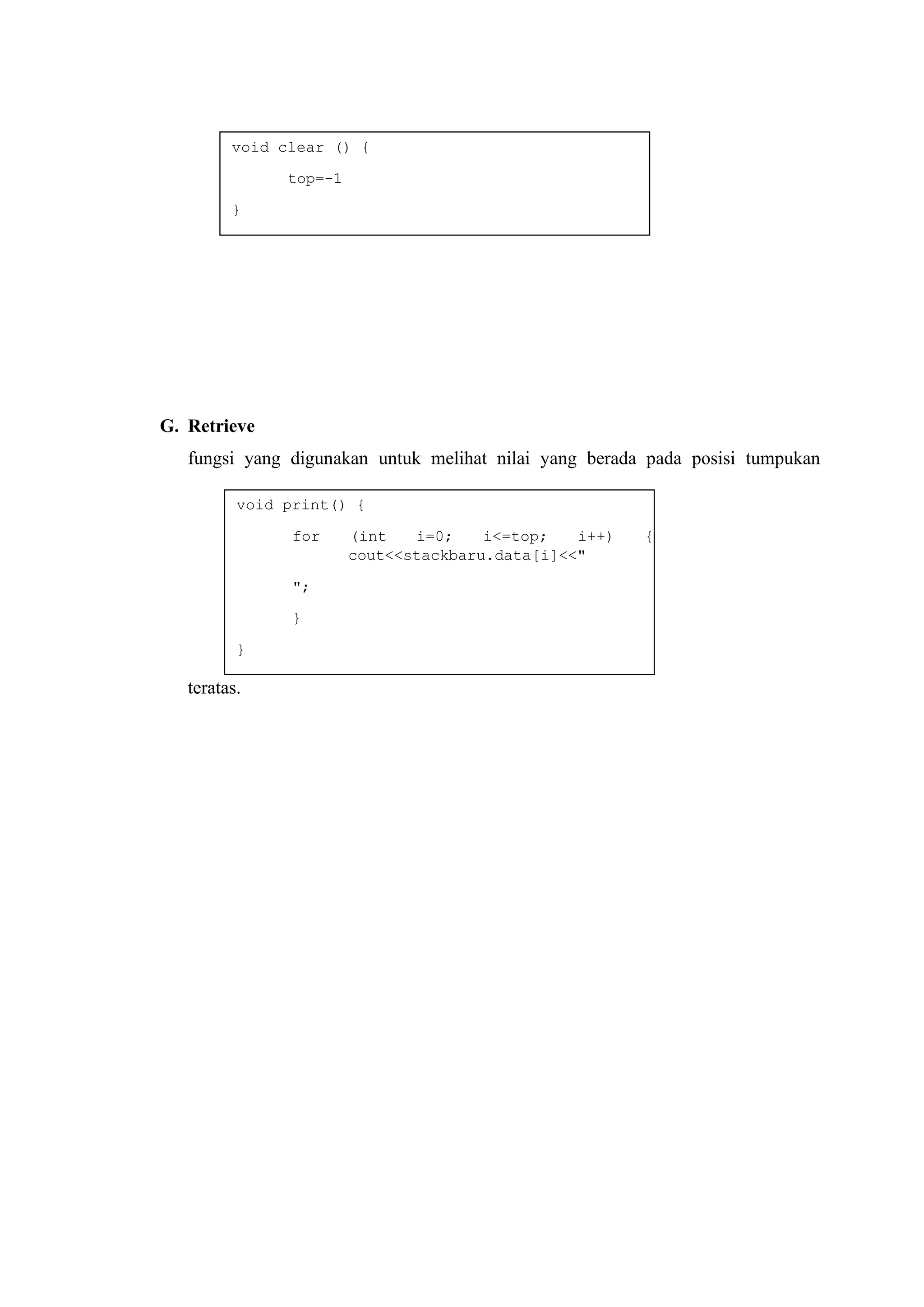 void clear () {
top=-1
}
void print() {
for (int i=0; i<=top; i++) {
cout<<stackbaru.data[i]<<"
";
}
}
G. Retrieve
fungsi yang digunakan untuk melihat nilai yang berada pada posisi tumpukan
teratas.
 