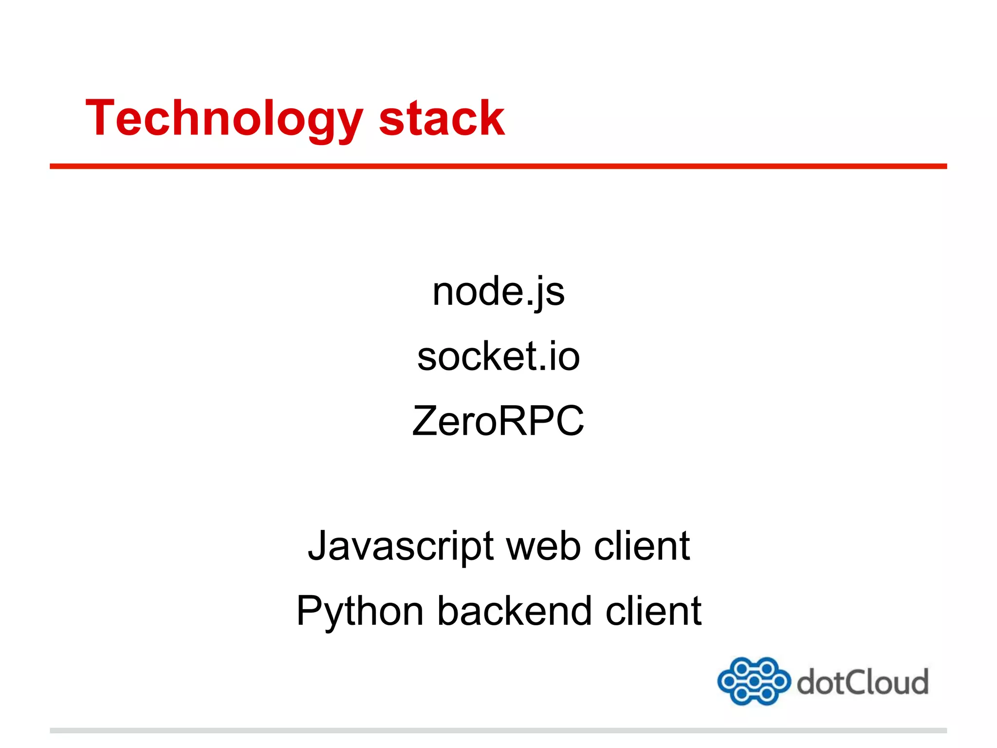 Technology stack
node.js
socket.io
ZeroRPC
Javascript web client
Python backend client
 