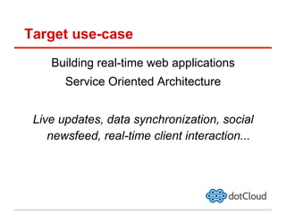 Target use-case
Building real-time web applications
Service Oriented Architecture
Live updates, data synchronization, social
newsfeed, real-time client interaction...
 