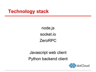 Technology stack
node.js
socket.io
ZeroRPC
Javascript web client
Python backend client
 