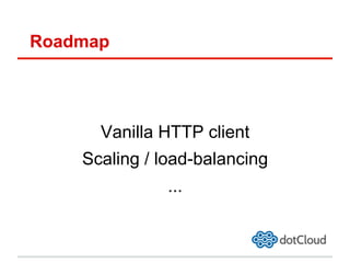 Roadmap
Vanilla HTTP client
Scaling / load-balancing
...
 