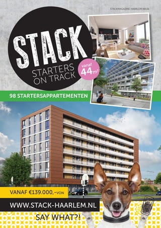 www.Stack-haarlem.nl
Say what?!
98 STARTERSAPPARTEMENTEN
vanaF €139.000,-von
stackmagaZiNE HaaRLEm NR.01
 
