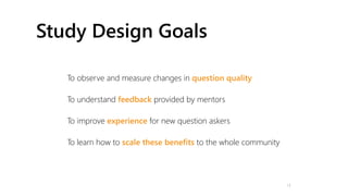 Study Design Goals
To observe and measure changes in question quality
To understand feedback provided by mentors
To improv...