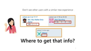 7
Where to get that info?
Don’t see other users with a similar new experience
 