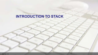 INTRODUCTION TO STACK
 