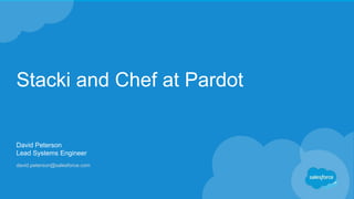 Stacki and Chef at Pardot
David Peterson
Lead Systems Engineer
david.peterson@salesforce.com
 