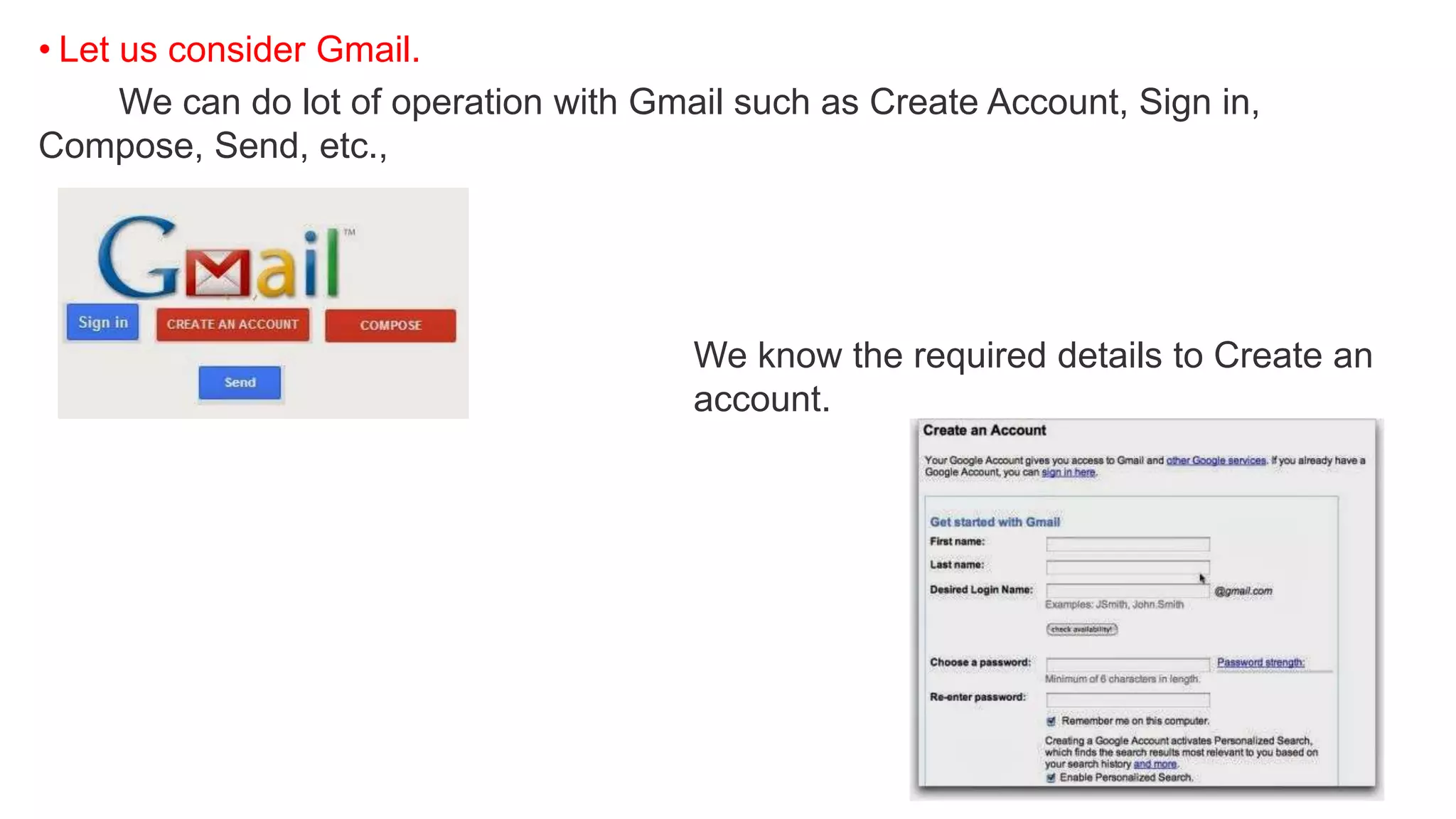 • Let us consider Gmail.
We can do lot of operation with Gmail such as Create Account, Sign in,
Compose, Send, etc.,
We know the required details to Create an
account.
 