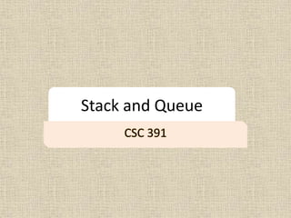 Stack and Queue
CSC 391
 