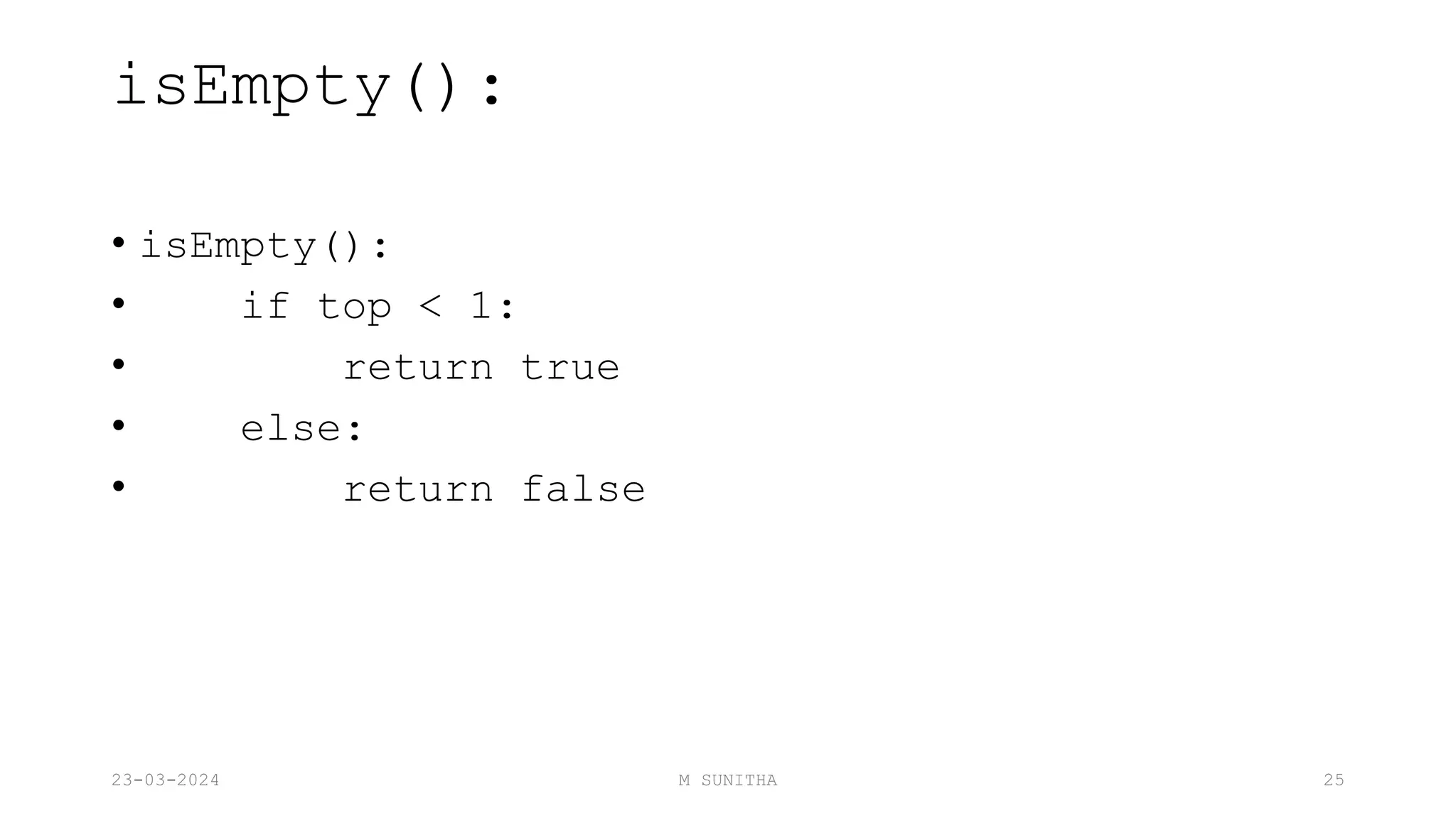 isEmpty():
• isEmpty():
• if top < 1:
• return true
• else:
• return false
23-03-2024 M SUNITHA 25
 