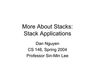 More About Stacks:
Stack Applications
Dan Nguyen
CS 146, Spring 2004
Professor Sin-Min Lee
 