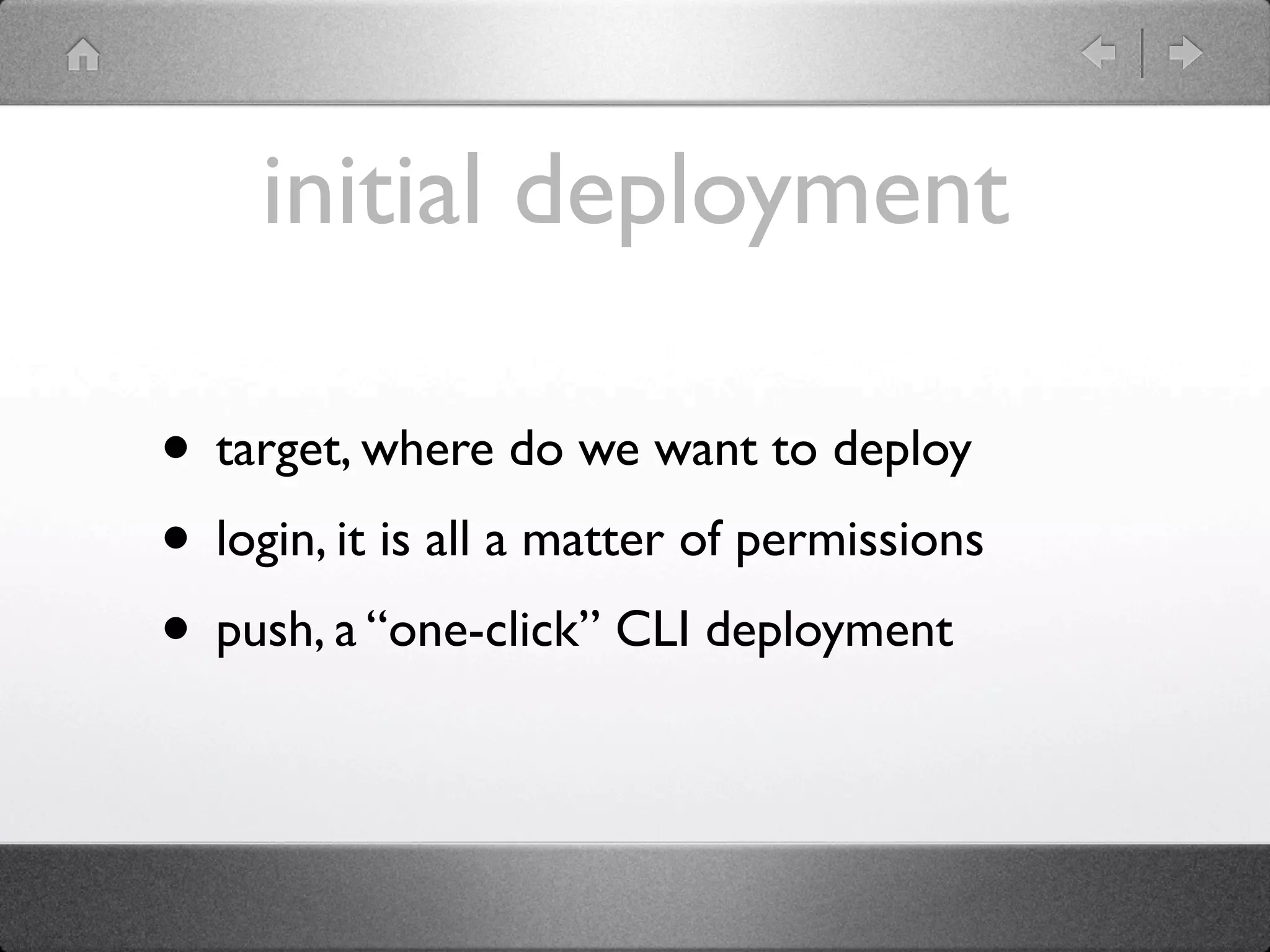 initial deployment

• target, where do we want to deploy
• login, it is all a matter of permissions
• push, a “one-click” CLI deployment
 