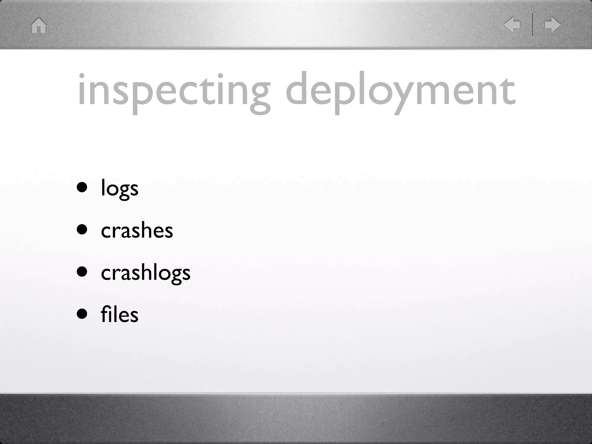inspecting deployment

• logs
• crashes
• crashlogs
• ﬁles
 