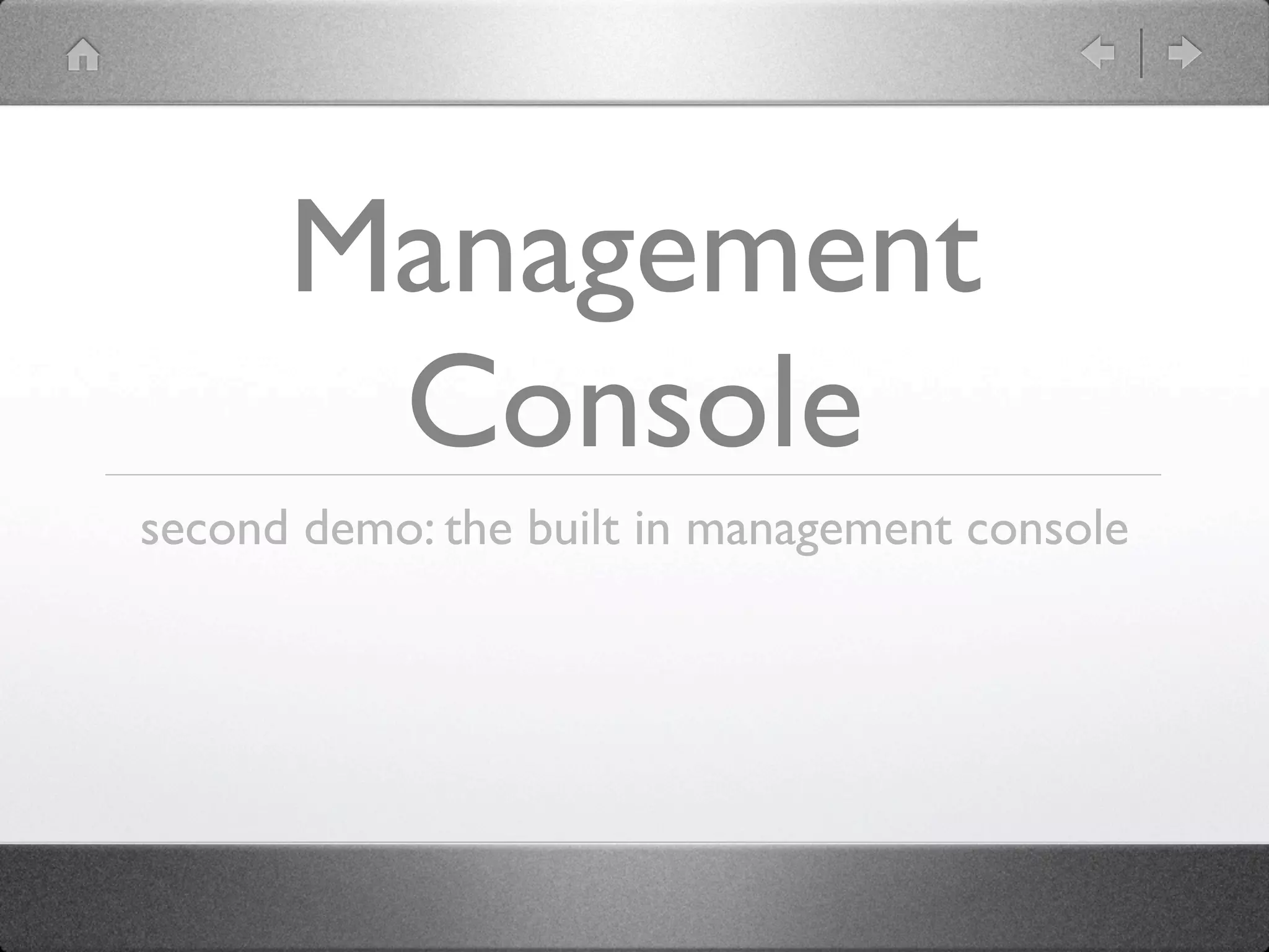Management
       Console
second demo: the built in management console
 