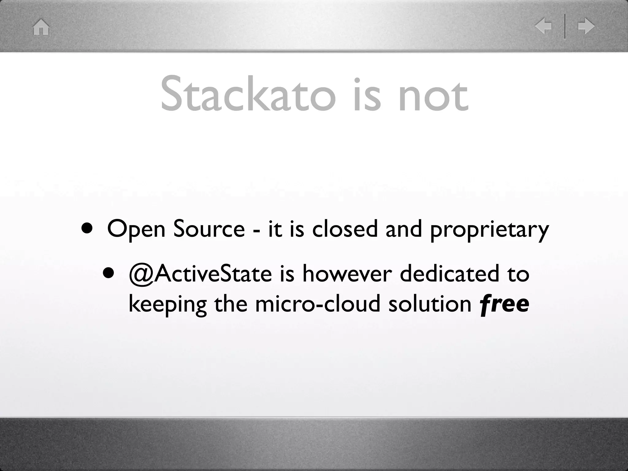 Stackato is not

• Open Source - it is closed and proprietary
 • @ActiveState is however dedicated to
    keeping the micro-cloud solution free
 