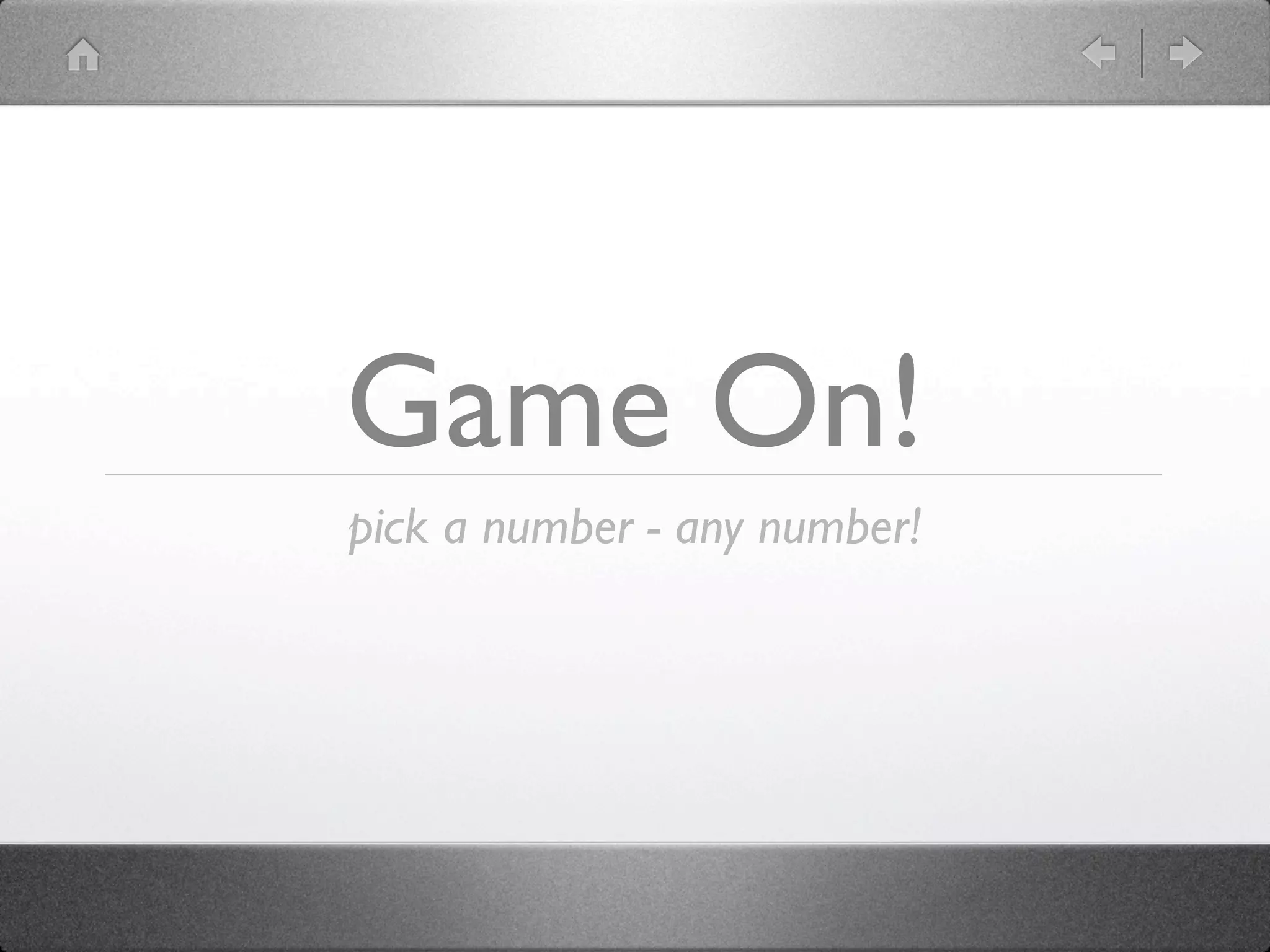 Game On!
pick a number - any number!
 