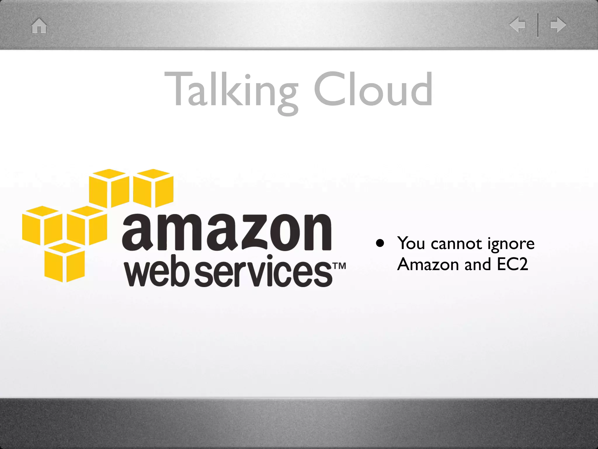 Talking Cloud


          •   You cannot ignore
              Amazon and EC2
 