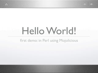 Hello World!
ﬁrst demo: in Perl using Mojolicious
 