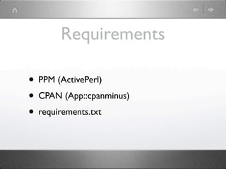 Requirements

• PPM (ActivePerl)
• CPAN (App::cpanminus)
• requirements.txt
 