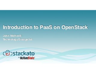 Introduction to PaaS on OpenStack
John Wetherill
Technology Evangelist
 