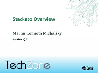 Stackato Overview
Martin Kenneth Michalsky
Senior QE
 
