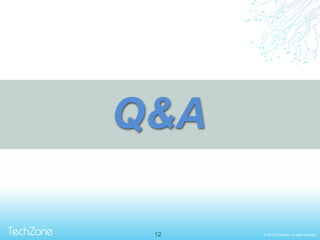© 2013 TechZone. All rights reserved.12
Q&A
 