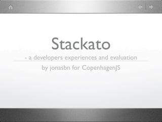 Stackato
- a developers experiences and evaluation
      by jonasbn for CopenhagenJS
 