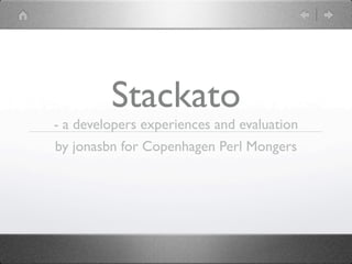 Stackato
- a developers experiences and evaluation
by jonasbn for Copenhagen Perl Mongers
 