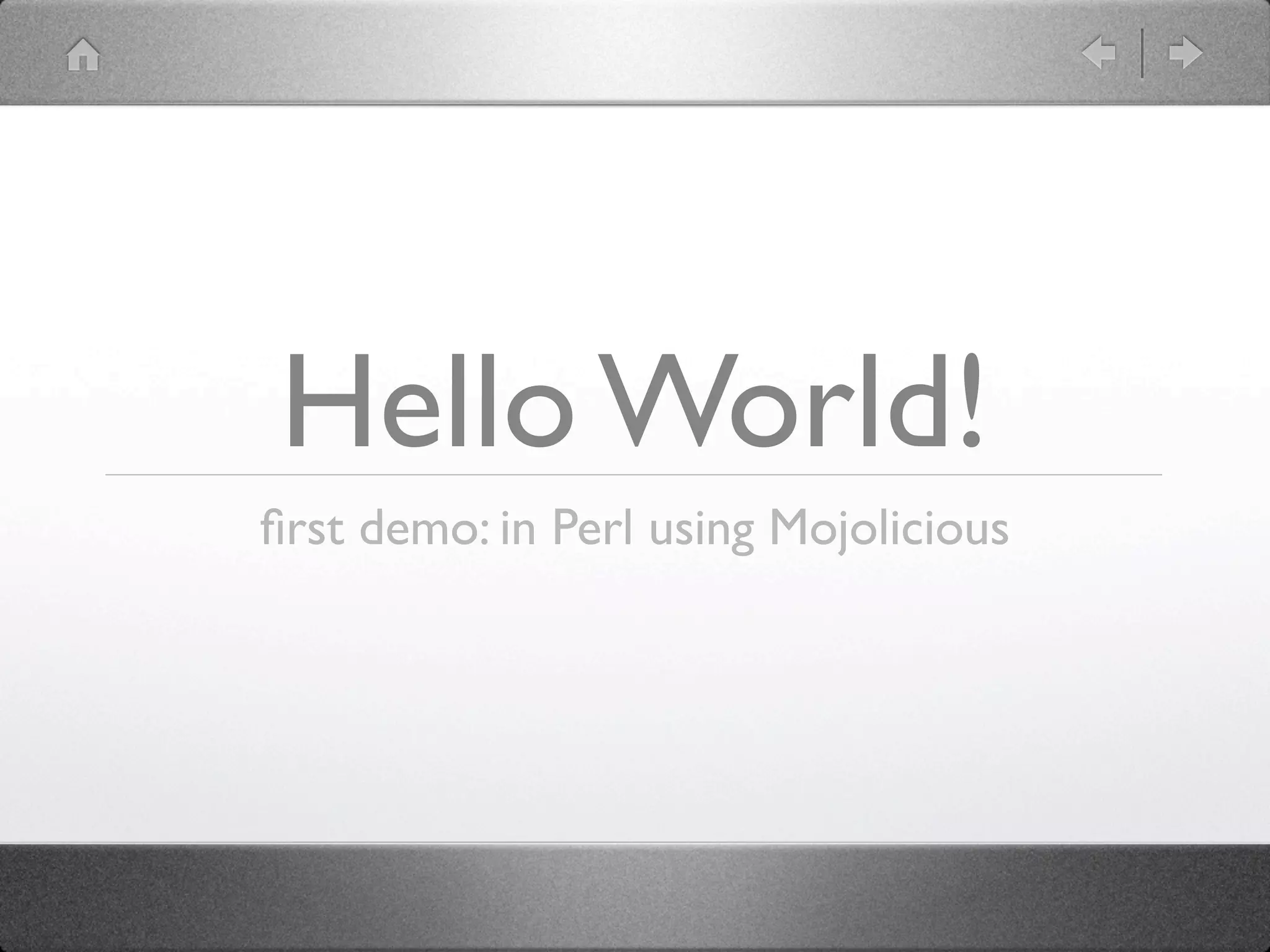 Hello World!
ﬁrst demo: in Perl using Mojolicious
 