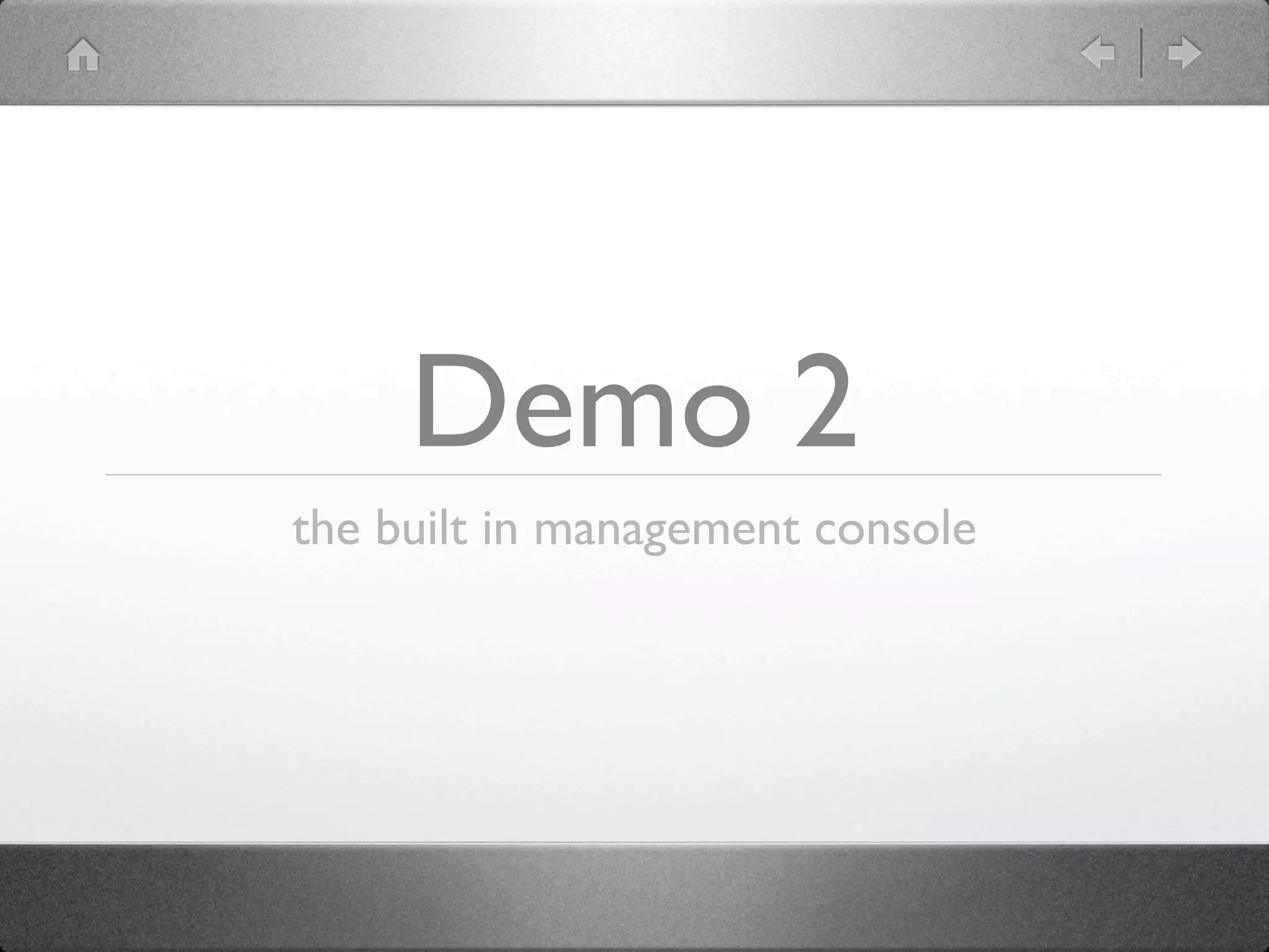 Demo 2
the built in management console
 