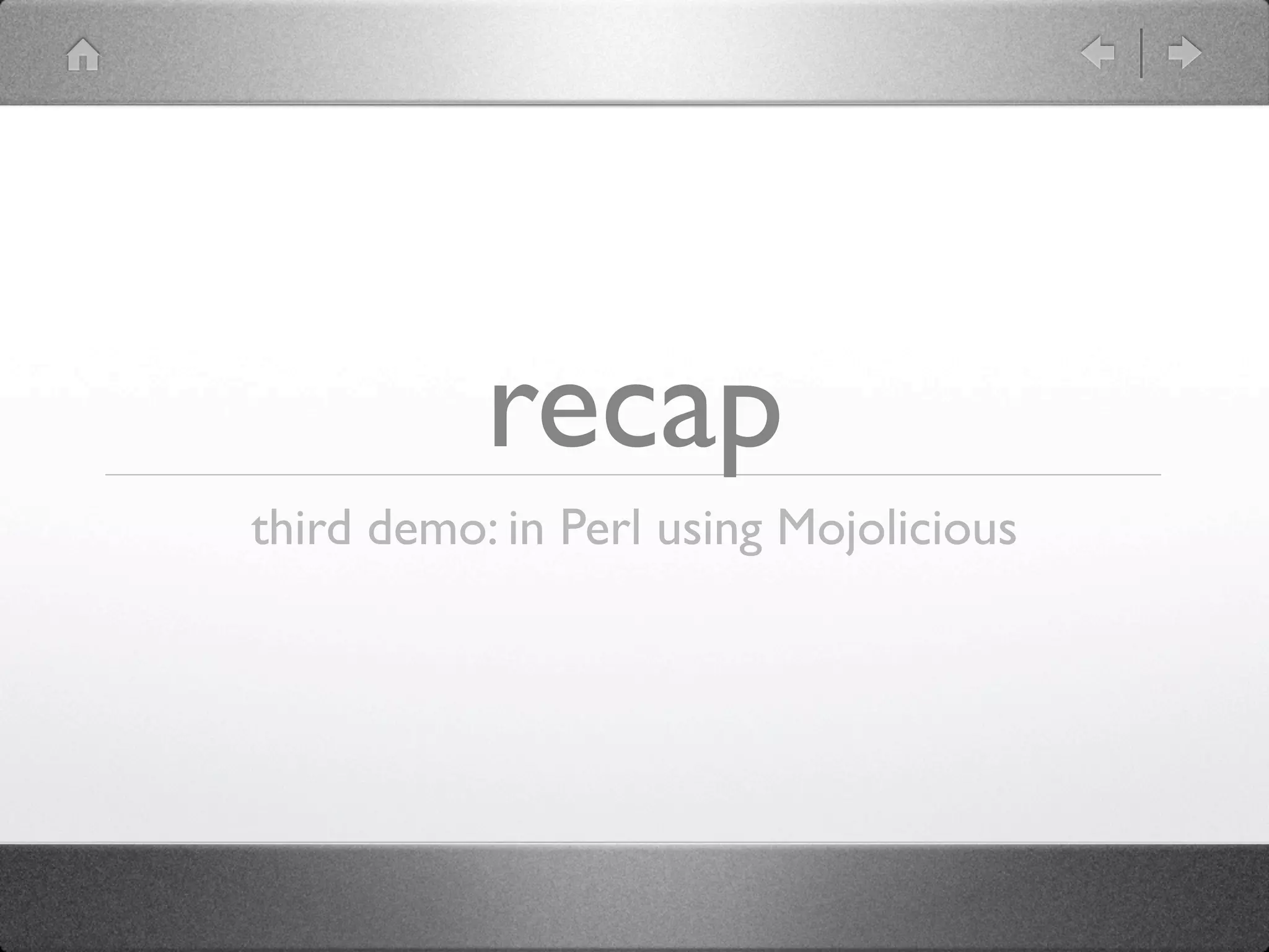recap
third demo: in Perl using Mojolicious
 