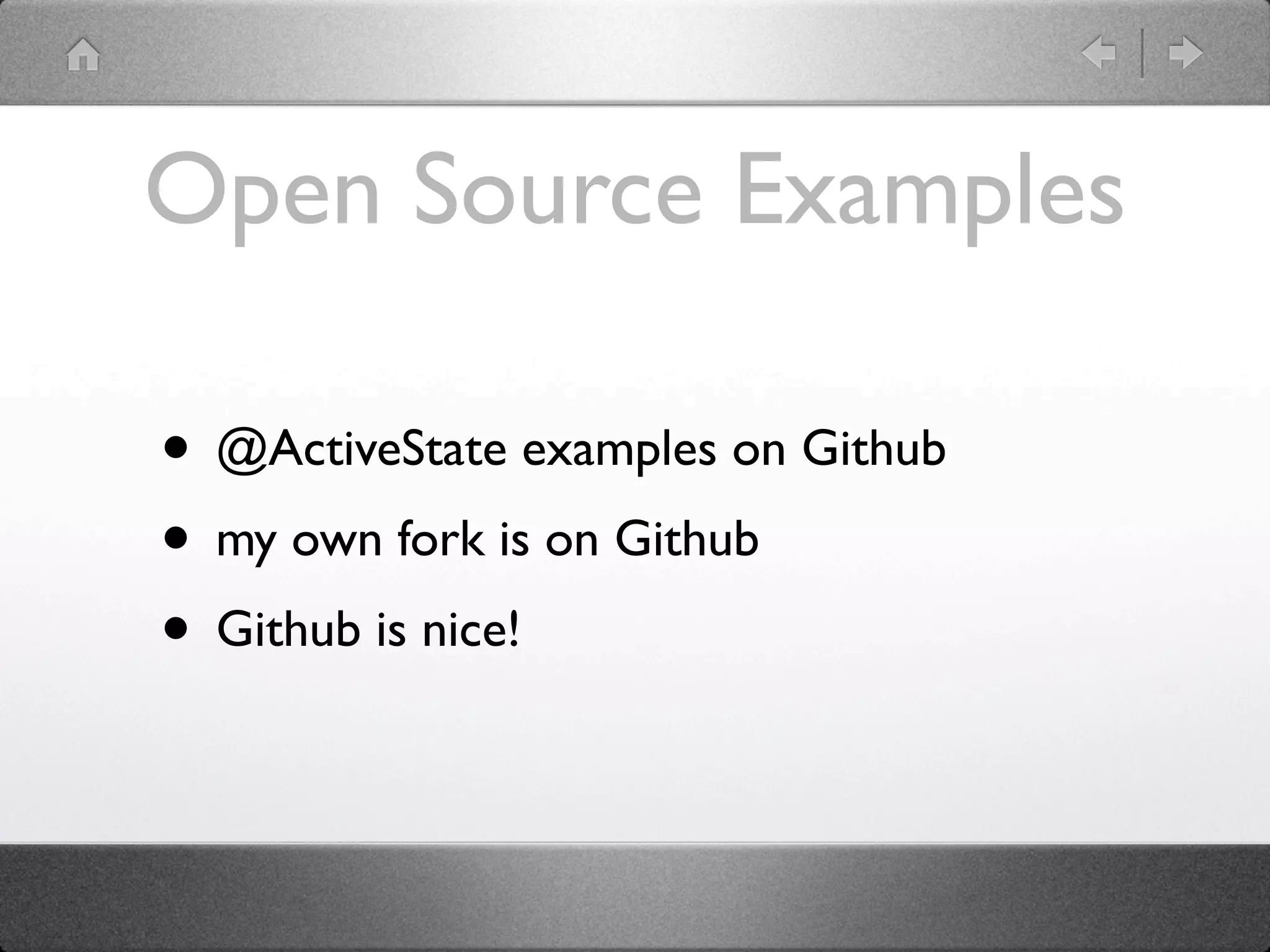 Open Source Examples

• @ActiveState examples on Github
• my own fork is on Github
• Github is nice!
 