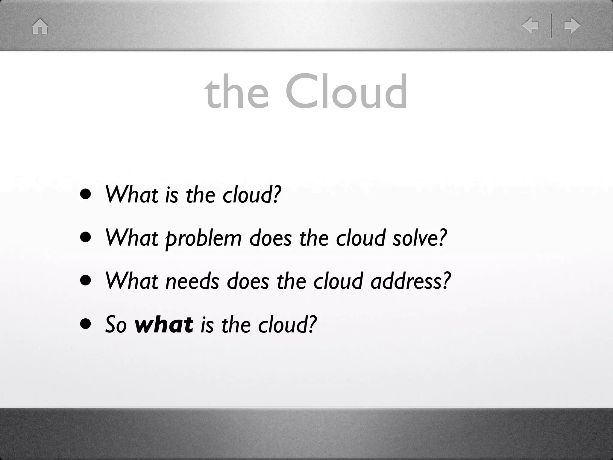 the Cloud

• What is the cloud?
• What problem does the cloud solve?
• What needs does the cloud address?
• So what is the cloud?
 