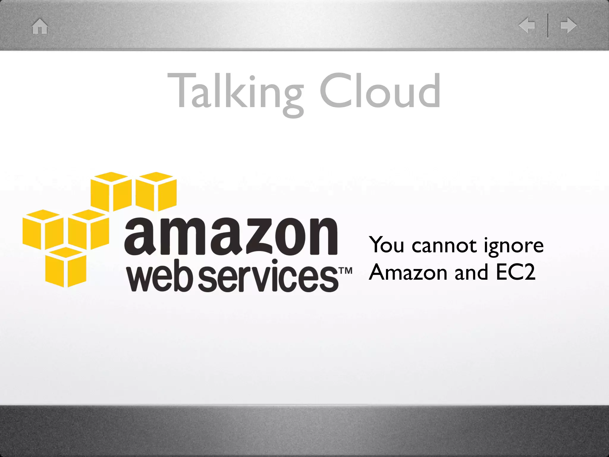 Talking Cloud

         You cannot ignore
         Amazon and EC2
 