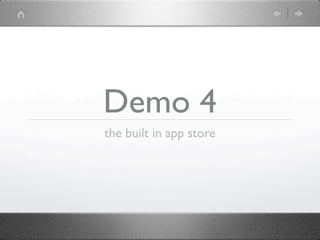 Demo 4
the built in app store
 