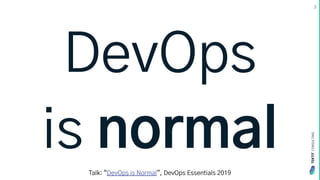 TEKTIT
CONSULTING
DevOps
is normal
Talk: “DevOps is Normal”, DevOps Essentials 2019
3
 