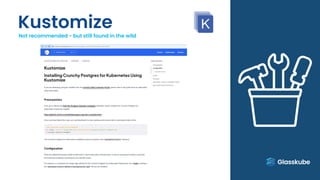 Kustomize
Not recommended - but still found in the wild
 