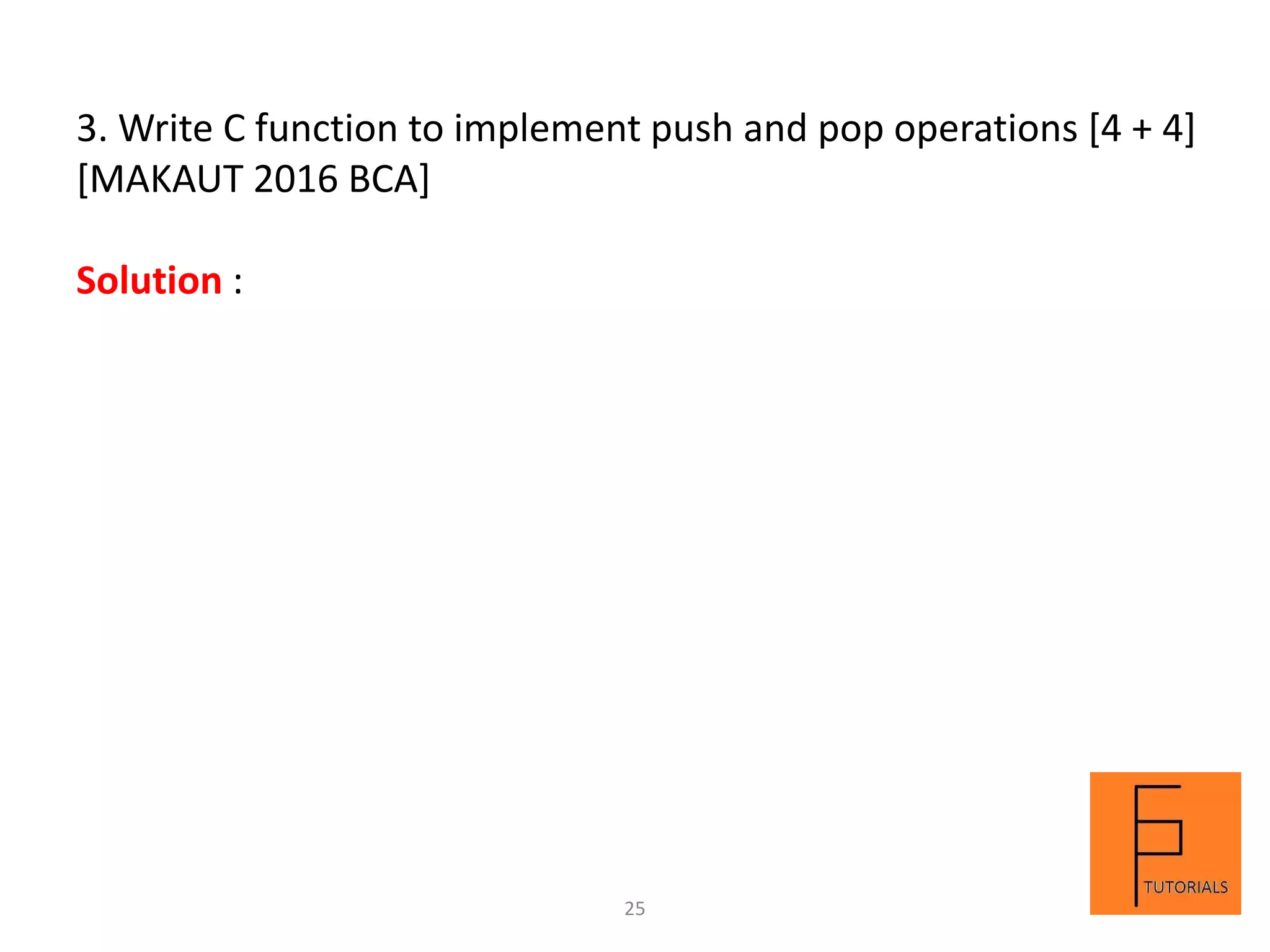 3. Write C function to implement push and pop operations [4 + 4]
[MAKAUT 2016 BCA]
Solution :
25
 